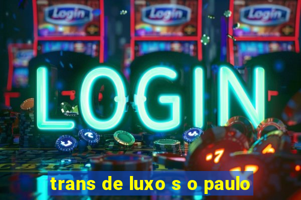 trans de luxo s o paulo